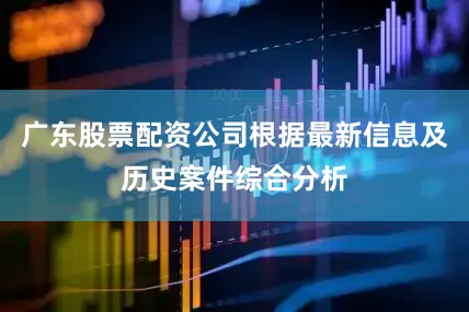 广东股票配资公司根据最新信息及历史案件综合分析