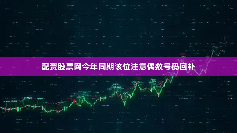 配资股票网今年同期该位注意偶数号码回补